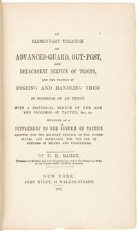 An Elementary Treatise on advanced-guard, out-post, and detachment service of troops, and the manner of posting and handling them in presence of an enemy  intended as a supplement to the system of tactics adopted for the military service of the United States, and especially for the use of officers of militia and volunteers