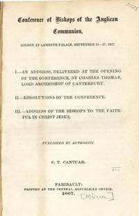 Conference of the Bishops of the Anglican Communion, Holden at Lambeth Palace, September 24-27, 1867 . . . Published by Authority. C. T. Cantuar