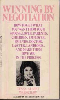 Winning by Negotiation How to Get What You Want from Your Spouse, Lover,  Parents, Children, Employer, Friends, Doctor, Lawyer, Landlord...and Make  Them Love You in the Process