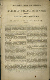 California, Union, and Freedom. Speech of William H. Seward, on the Admission of California. Delivered in the Senate of the United States, March 11, 1850
