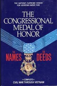 The Congressional Medal of Honor: The Names, the Deeds: Complete Civil War Through Vietnam
