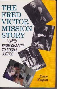 The Fred Victor Mission Story: From Charity to Social Justice The Fred Victor Mission Story: From Charity to Social Justice