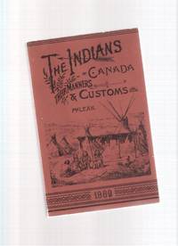 The Indians of Canada:  Their Manners and Customs 1889 with 18 Full Page Illustrations:  Coles Canadiana Collection Facsimile