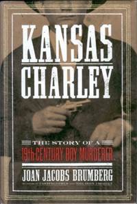 Kansas Charley: The Story of a 19Th-Century Boy Murderer Kansas Charley: The Story of a 19Th-Century Boy Murderer