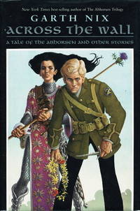 ACROSS THE WALL: A Tale of the Abhorsen and Other Stories ACROSS THE WALL: A Tale of the Abhorsen and Other Stories