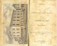 History of Pennsylvania Hall, which was Destroyed By a Mob On the 17th of May, 1838