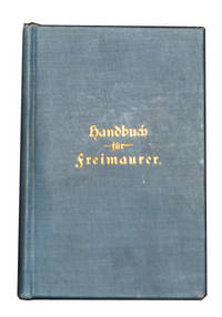 Handbuch F&uuml;r Deutsche Freimaurer, Enthaltend Erkl&auml;rungen Und Anleitungen  Zur Ertheilung Der Drei Symbolischen Grade, Die Cermonien Bei Einsetzung  Von Beamten Und Maurerischen Begr&auml;bnissen