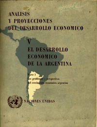 El desarrollo economico de la Argentina. Parte I. Los problemas y perspectivas del crecimiento económico Argentino (Analysis y proyecciones del desarrollo economico. V)