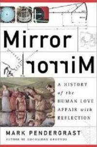 Mirror Mirror: A History of the Human Love Affair With Reflection Mirror Mirror: A History of the Human Love Affair With Reflection