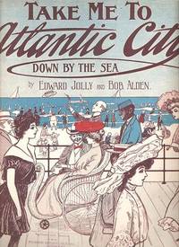 TAKE ME TO ATLANTIC CITY DOWN BY THE SEA: TAKE ME TO ATLANTIC CITY DOWN BY THE SEA: