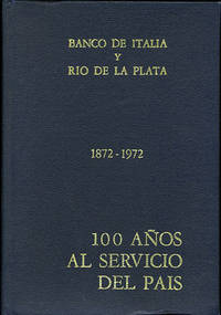 100 años al servicio del pais 1872-1972 (Banco de Italia y rio de la Plata decano de los bancos privados Argentinos)
