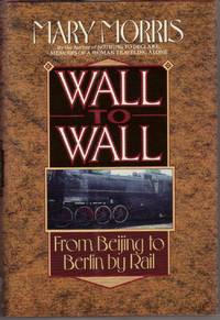 WALL TO WALL: FROM BEIJING TO BERLIN BY RAIL WALL TO WALL: FROM BEIJING TO BERLIN BY RAIL
