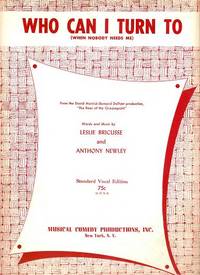 Sheet music (1) from this Broadway show. Song: Who Can I Turn To (When Nobody Needs Me) Sheet music (1) from this Broadway show. Song: Who Can I Turn To (When Nobody Needs Me)