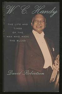 W.C. Handy: The Life and Times of the Man Who Made the Blues