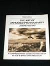 The Art of Infrared Photography: A Comprehensive Guide to the Use of Black and White Infrared Film