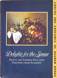 Delights For The Senses (Dutch And Flemish Still - Life Paintings From  Budapest)