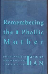 Remembering the Phallic Mother: Psychoanalysis, Modernism and the Fetish