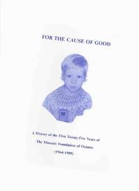 For the Cause of Good:  A History of the First Twenty-Five Years of The Masonic Foundation of Ontario, 1964 - 1989  ( 25 )
