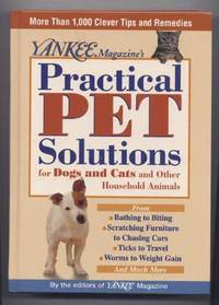 Yankee Magazine's Practical Pet Solutions: 1,001 Bright Ideas for Happier, Healthier Dogs, Cats, and Other House Pets Yankee Magazine's Practical Pet Solutions: 1,001 Bright Ideas for Happier, Healthier Dogs, Cats, and Other House Pets