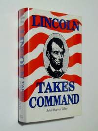Lincoln Takes Command John S. Tilley