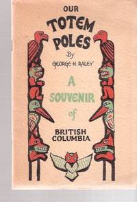 Our Totem Poles:  A Souvenir of British Columbia -A Monograph of the Totem Poles in Stanley Park, Vancouver, B.C. ---by George H Raley -a signed Copy