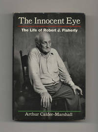 The Innocent Eye: The Life Of Robert J. Flaherty  - 1st Edition/1st  Printing