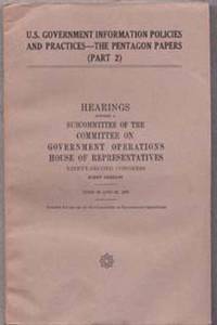 U.S. Government Information Policies And Practices - The Pentagon Papers (Part 2); Hearings Before a Subcommittee of the Committee on Government Operations House of Representatives, 92nd Congress, First Session, June 28-29, 1971 U.S. Government Information Policies And Practices - The Pentagon Papers (Part 2); Hearings Before a Subcommittee of the Committee on Government Operations House of Representatives, 92nd Congress, First Session, June 28-29, 1971