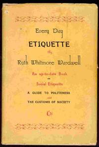 Everyday Etiquette. An up-to-date Book on Social Etiquette. A Guide  to Politeness and the Customs of Society