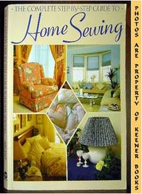 The Complete Step - By - Step Guide To Home Sewing The Complete Step - By - Step Guide To Home Sewing