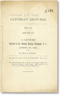 Saturday Lectures, No. 8. How We See. A Lecture Delivered in the National Museum, Washington, D.C., April 29, 1882, by Dr. Swan M. Burnett