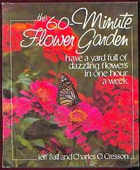 The 60-Minute Flower Garden : Have a Yard Full of Dazzling Flowers in One Hour a Week The 60-Minute Flower Garden : Have a Yard Full of Dazzling Flowers in One Hour a Week