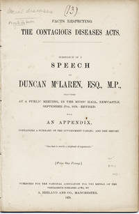 Facts Respecting the Contagious Diseases Acts. Substance of a Speech by . . . Delivered at a Public Meeting, in the Music Hall, Newcastle, September 27th, 1870.--Revised with an Appendix, Containing a Summary of the Government Tables: and the Report