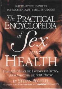 THE PRACTICAL ENCYCLOPEDIA OF SEX AND HEALTH: FROM APHRODISIACS AND HORMONES TO POTENCY, STRESS, VASECTOMY, AND YEAST INFECTION THE PRACTICAL ENCYCLOPEDIA OF SEX AND HEALTH: FROM APHRODISIACS AND HORMONES TO POTENCY, STRESS, VASECTOMY, AND YEAST INFECTION