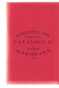 The Stanley Rule and Level Company's Catalogue of Tools and Hardware - 1870 with the 1871 Supplement (a Facsimile edition)( Stanley Tools ) The Stanley Rule and Level Company's Catalogue of Tools and Hardware - 1870 with the 1871 Supplement (a Facsimile edition)( Stanley Tools )