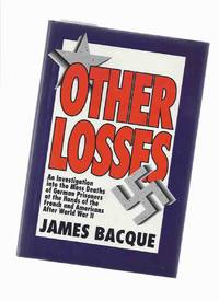 Other Losses: An Investigation Into the mass Deaths of German Prisoners at the Hands of the French and Americans After World War II ( WWII )( POWs) Other Losses: An Investigation Into the mass Deaths of German Prisoners at the Hands of the French and Americans After World War II ( WWII )( POWs)