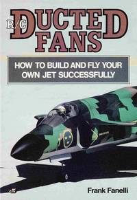 R/C Ducted Fans: How to Build and Fly Your Own Jet Successfully R/C Ducted Fans: How to Build and Fly Your Own Jet Successfully