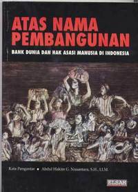 Atas nama pembangunan : Bank Dunia dan hak asasi manusia di Indonesia Atas nama pembangunan : Bank Dunia dan hak asasi manusia di Indonesia
