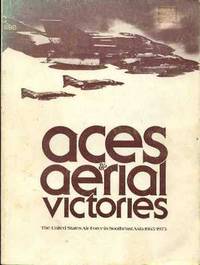 Aces and Aerial Victories : The United States Air Force in Southeast Asia 1965 - 1973 Aces and Aerial Victories : The United States Air Force in Southeast Asia 1965 - 1973