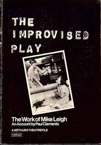 The Improvised Play: The Work of Mike Leigh The Improvised Play: The Work of Mike Leigh