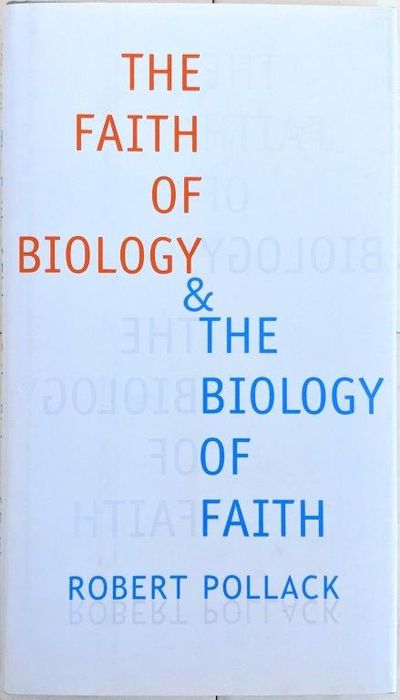 Image for The Faith of Biology & the Biology of Faith; Order, Meaning, and Free Will in Modern Medical Science.