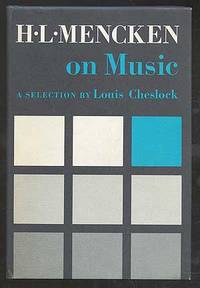 H.L. Mencken On Music: A Selection of His Writings on Music, Together with an Account of H.L. Mencken's Musical Life and a History of the Saturday Night Club