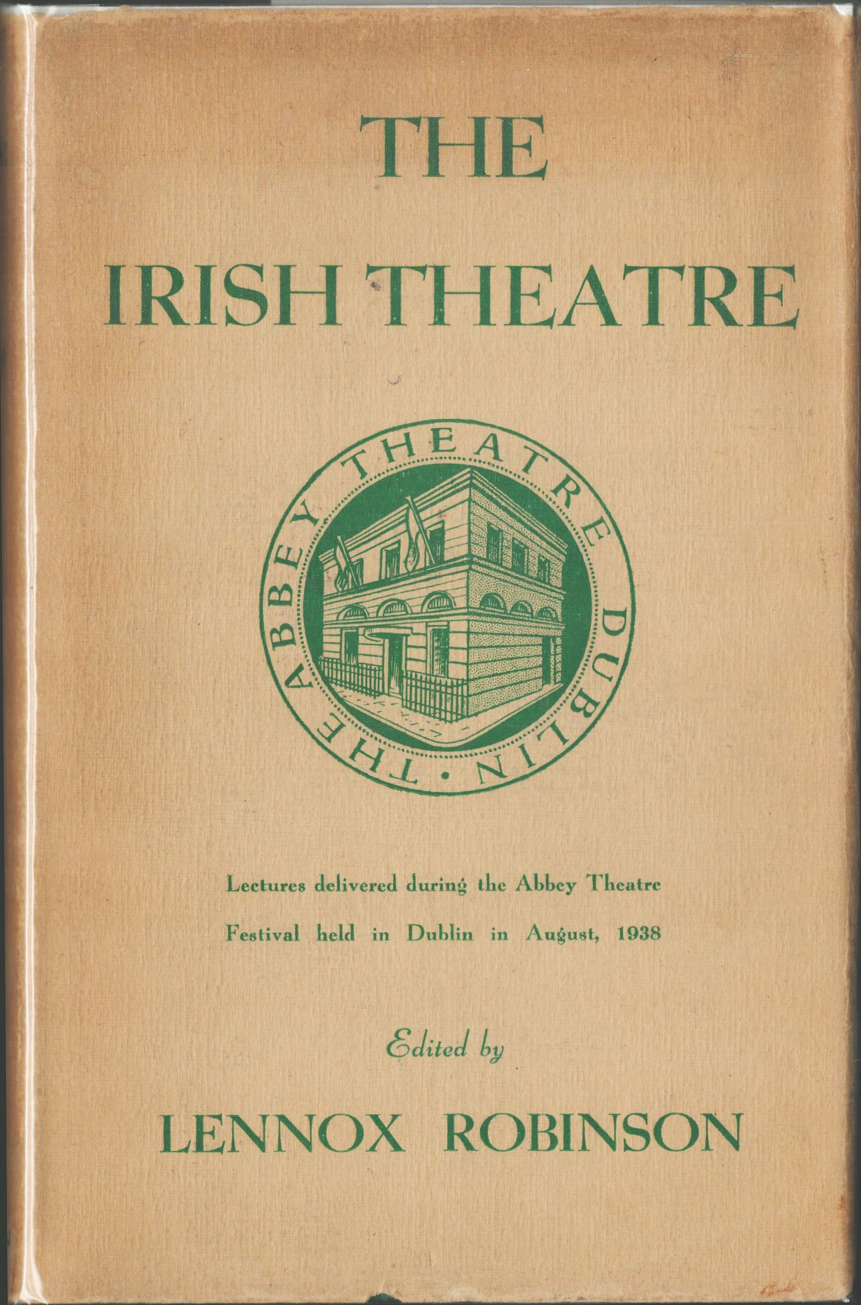 The Irish Theatre. Lectures Delivered During the Abbey Theatre Festival Held in Dublin in August 1938