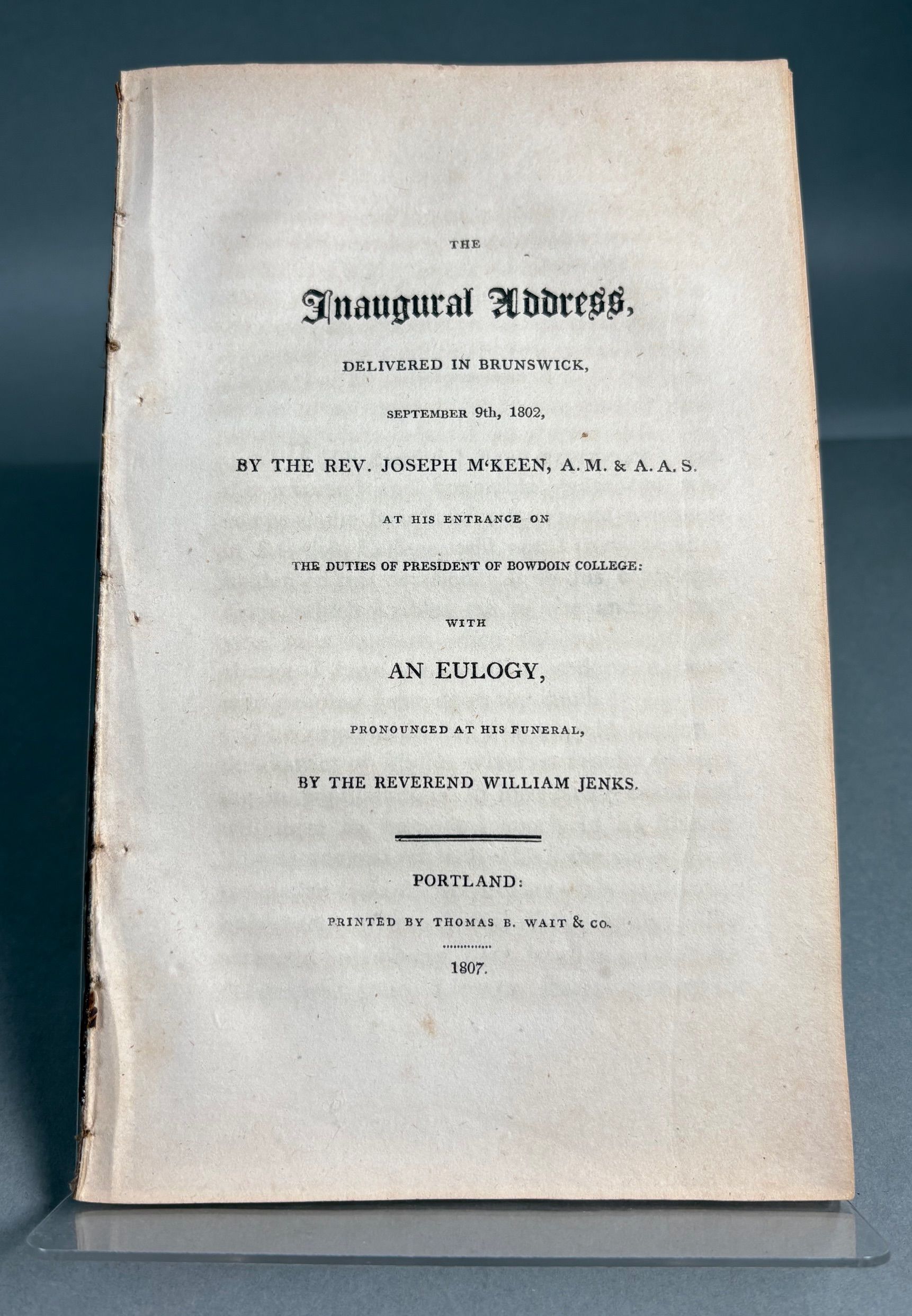 The Inaugural Address Delivered in Brunswick, September 9th, 1802, by the Rev. Joseph M'Keen, A.M. & A.A.S. At His Entrance on the Duties of President of Bowdoin College With an Eulogy, Pronounced at His Funeral, by the Reverend William Jenks