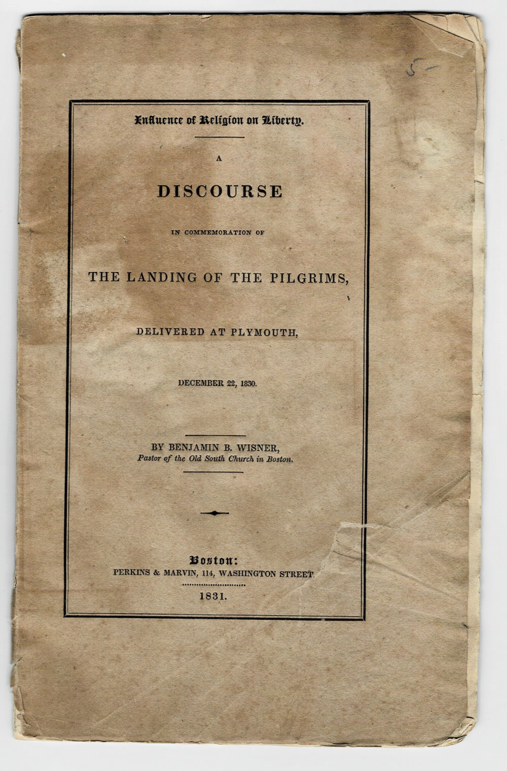 INFLUENCE OF RELIGION ON LIBERTY. A DISCOURSE IN COMMEMORATION OF THE LANDING OF THE PILGRIMS, Delivered at Plymouth, December 22, 1830. By Benjamin B. Wisner, Pastor of the Old South Church in Boston.