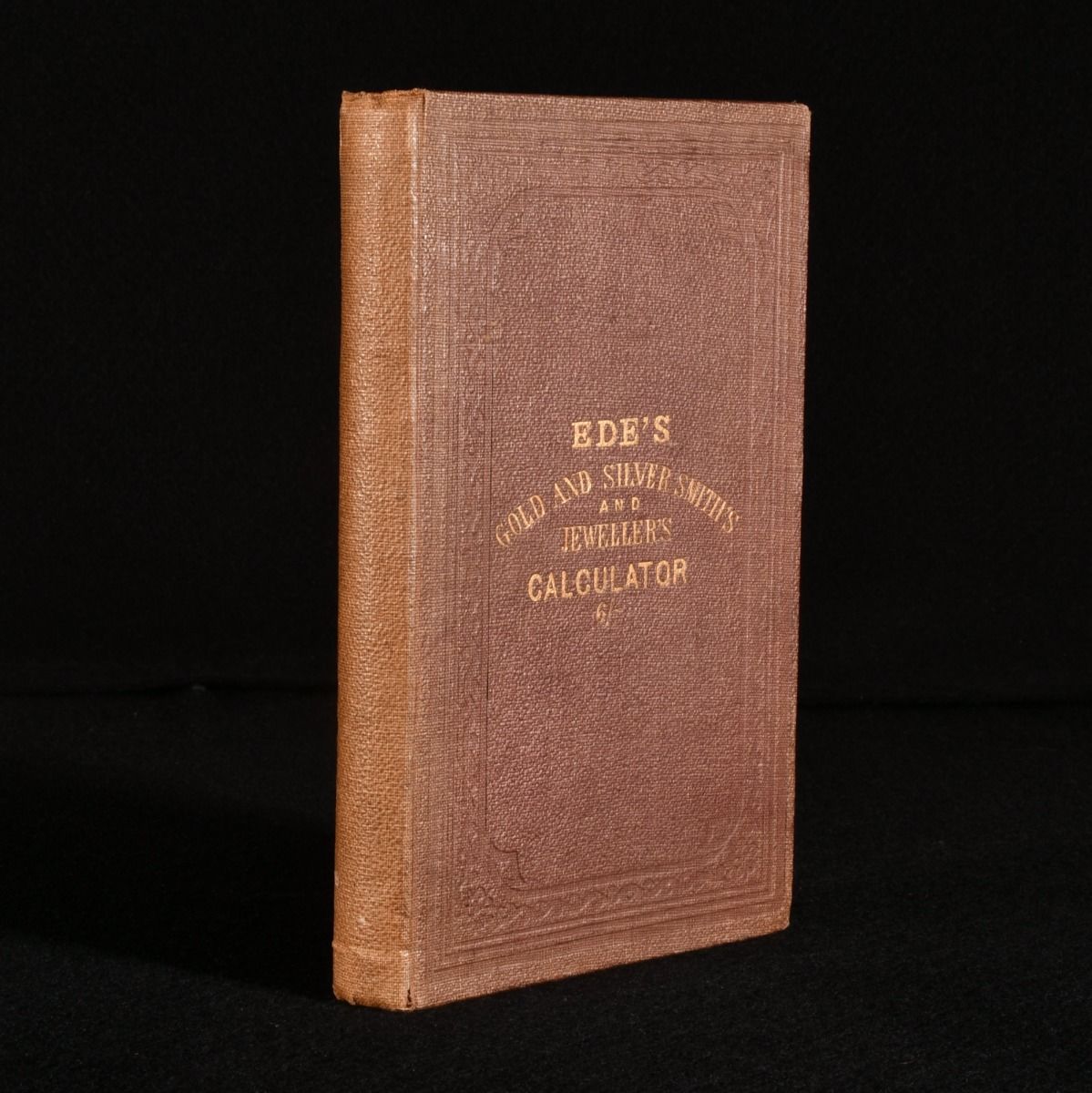 James Ede; Jehoshaphat Aspin - Ede&Apos;S Gold & Silversmiths&Apos; and Jewellers&Apos; Calculator. For Showing at Sight the Exact Value of Any Quantity of Gold, from Twenty-Five Shillings to Five Guineas Per Ounce; Silver from Three to Ten Shillings Per Ounce, from One Grain to One Thousand Ounces; and Diamonds, from Two to Twelve Pounds Per Carat. Also, Tables of the Duties on Gold and Silver