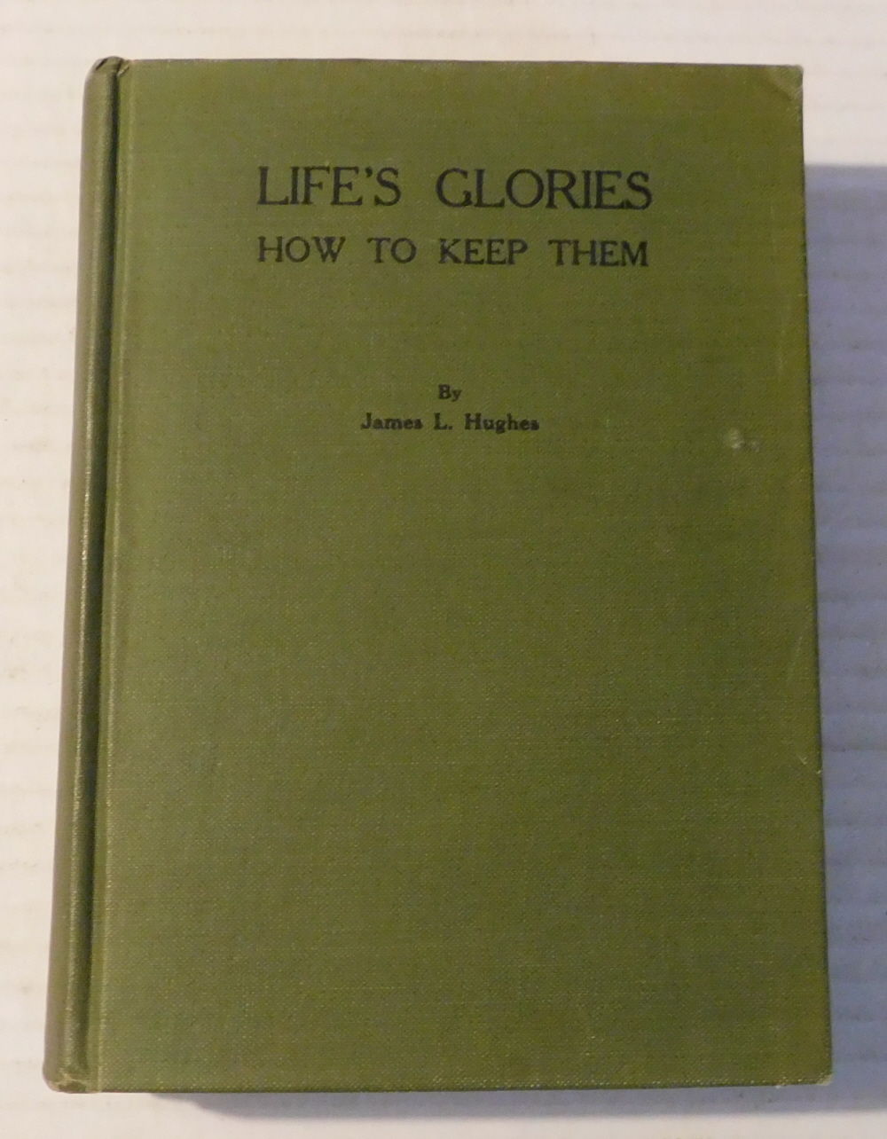 LIFE'S GLORIES: HOW TO KEEP THEM. Selected Poems by James L. Hughes. [INSCRIBED & SIGNED by JAMES L. HUGHES].