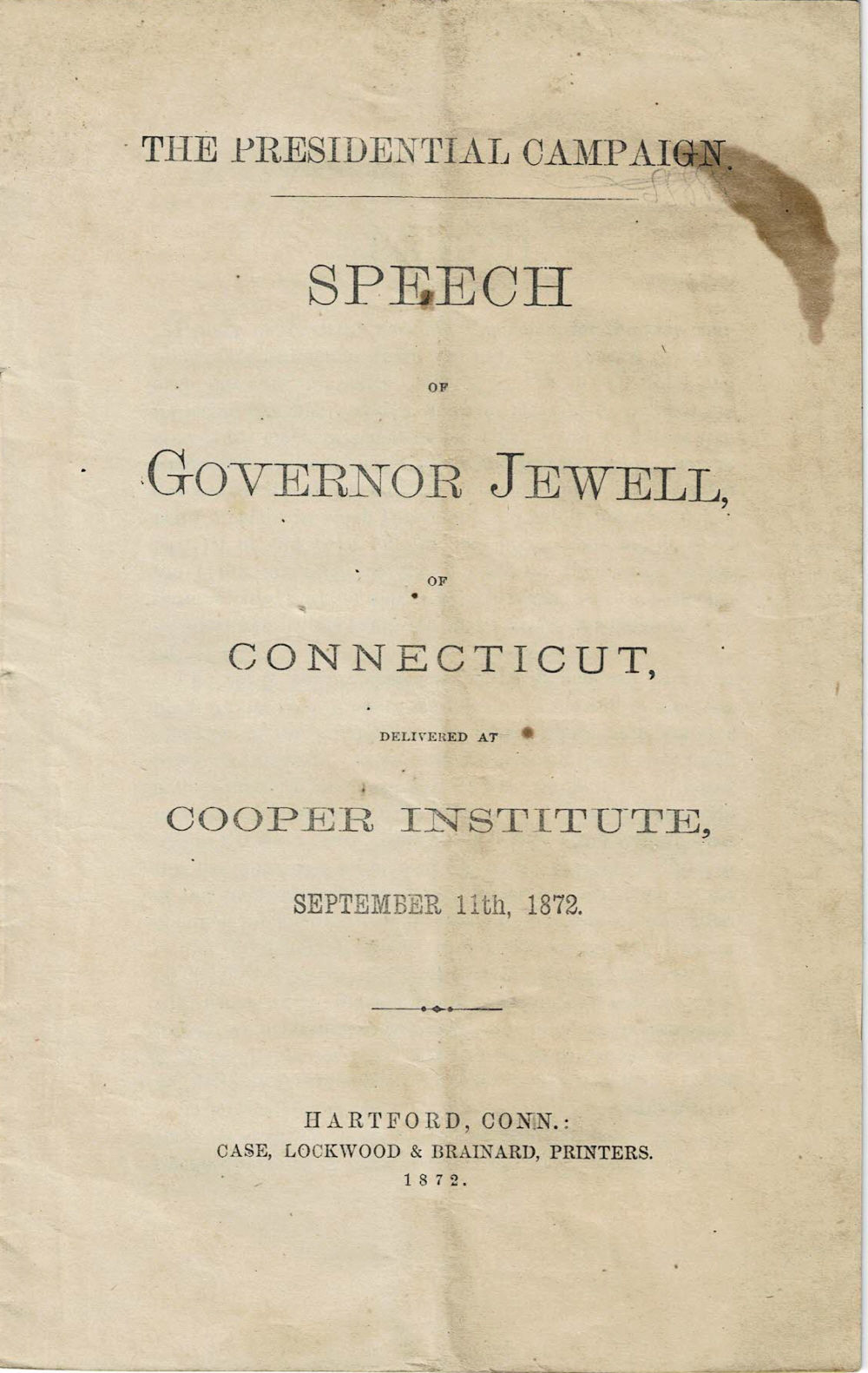 THE PRESIDENTIAL CAMPAIGN: SPEECH OF GOVERNOR JEWELL, OF CONNECTICUT, DELIVERED AT COOPER INSTITUTE, SEPTEMBER 11TH, 1872.