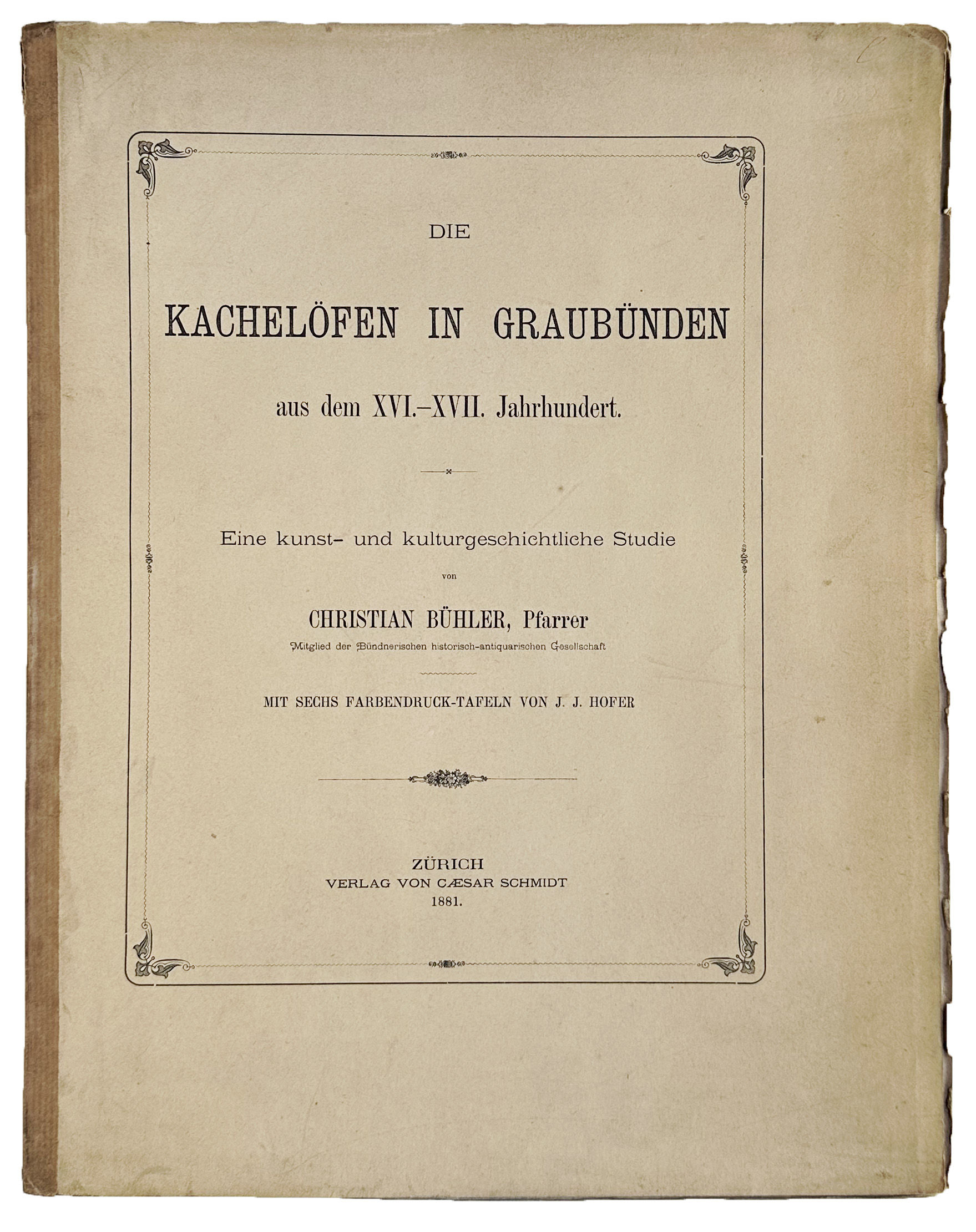 Die Kacheloffen in Graubunden aus dem XVI.-XVII. Jahrhundert. Eine kunst- und kulturgeschichtliche Studie . . .