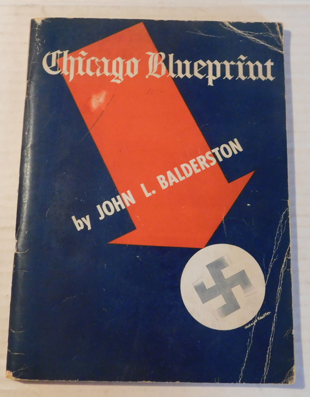 CHICAGO BLUEPRINT. Translated by John L. Balderston from papers submitted to the Fuehrer by Supreme High Control Board, Sector America, with Marginal Comments and Inserts, Many Initialed 'A.H.'. This book is fiction - in form. What else, let the reader judge.