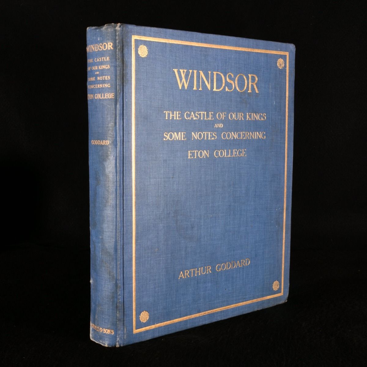 Arthur Goddard - Windsor: The Castle of Our Kings and Some Notes Concerning Eton College